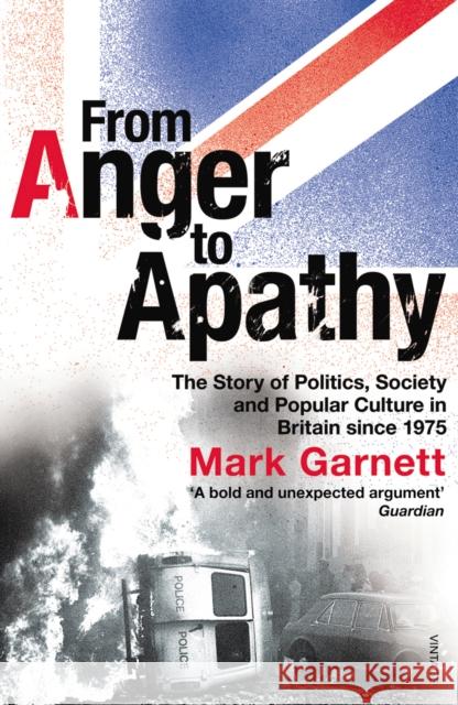 From Anger to Apathy: The Story of Politics, Society and Popular Culture in Britain Since 1975 Garnett, Mark 9781844135325 0