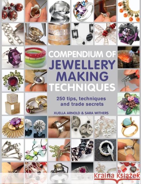 Compendium of Jewellery Making Techniques: 250 Tips, Techniques and Trade Secrets Xuella Arnold 9781844489374 Search Press Ltd