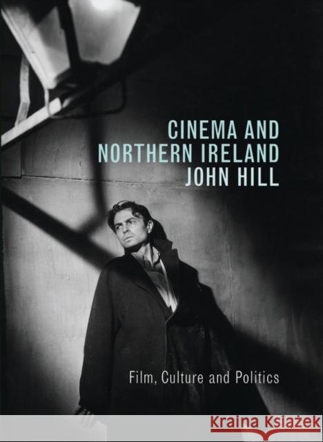 Cinema and Northern Ireland: Film, Culture and Politics John Hill 9781844571338
