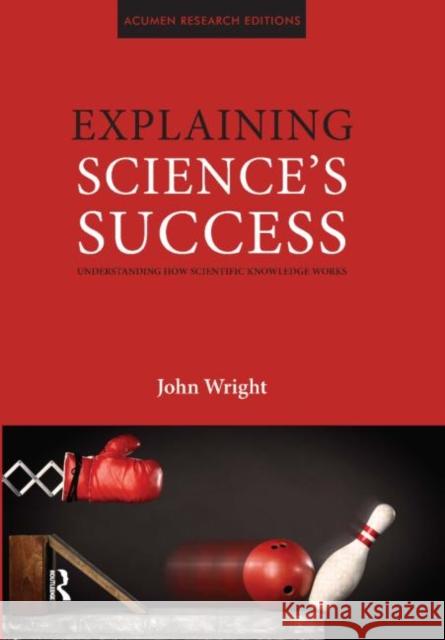 Explaining Science's Success: Understanding How Scientific Knowledge Works Wright, John 9781844655328 0