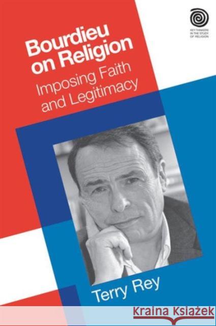 Bourdieu on Religion: Imposing Faith and Legitimacy Rey, Terry 9781844657452