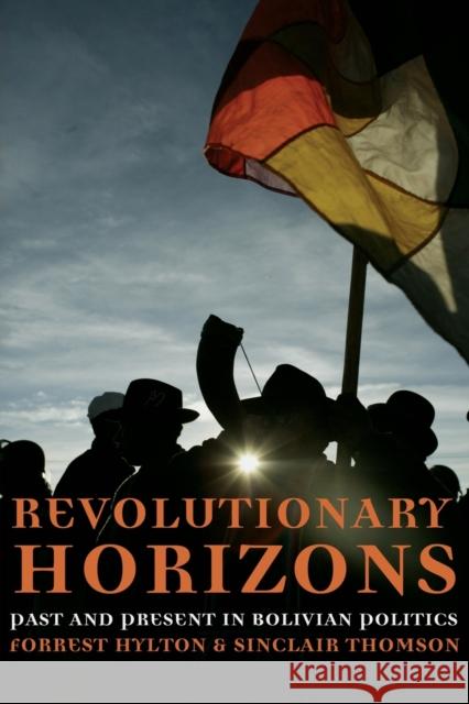 Revolutionary Horizons: Past and Present in Bolivian Politics Hylton, Forrest 9781844670970