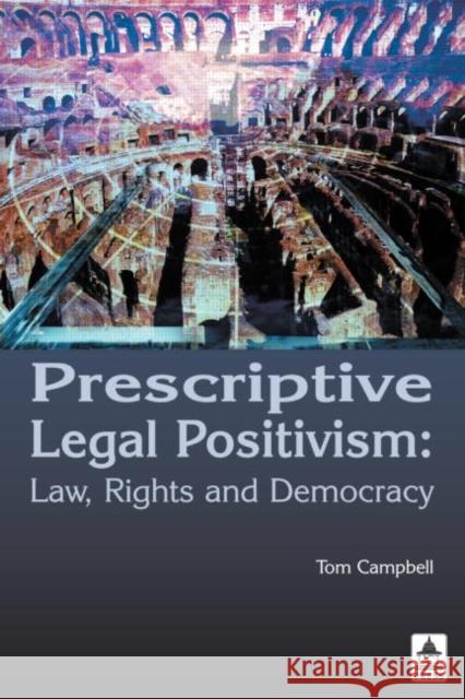 Prescriptive Legal Positivism: Law, Rights and Democracy Campbell, Tom 9781844720231 UCL Press