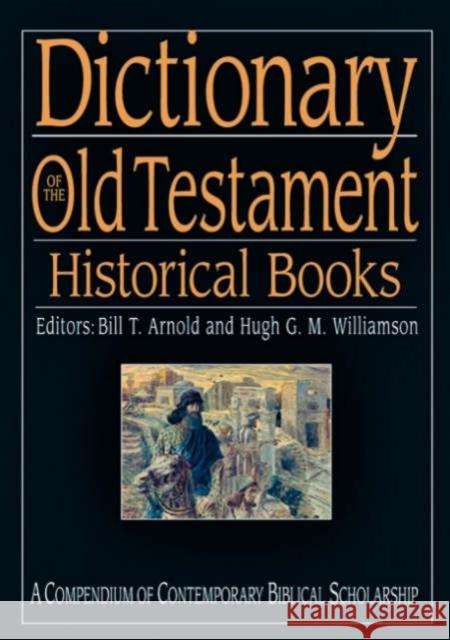 Dictionary of the Old Testament: Historical Books: A Compendium of Contemporary Biblical Scholarship Arnold, Bill T. 9781844740949