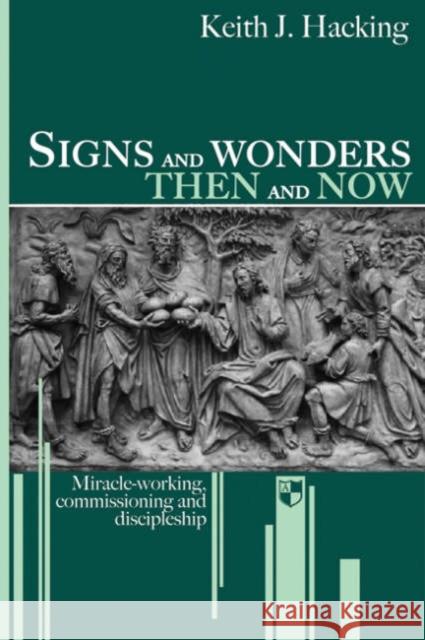 Signs and wonders then and now: Miracle-Working, Commissioning And Discipleship Keith Hacking 9781844741496