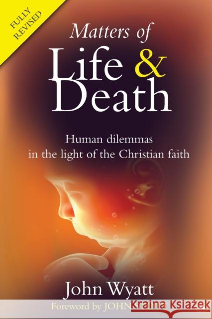 Matters of Life and Death : Human Dilemmas in the Light of the Christian Faith John Wyatt 9781844743674