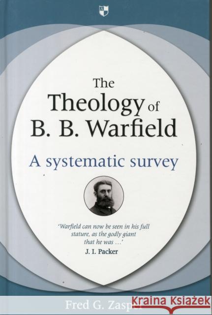 The Theology of B. B. Warfield : A Systematic Survey Zaspel, Fred G. 9781844744824 