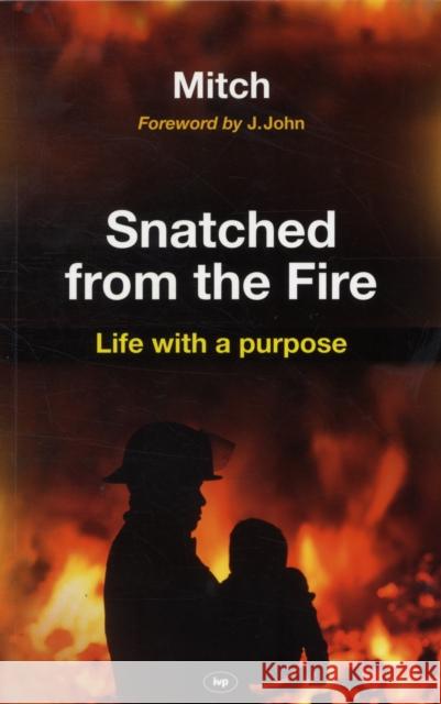 Snatched from the fire: Life With A Purpose Keith Mitchell (Author) 9781844745029