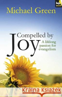 Compelled by Joy: A Lifelong Passion for Evangelism Green, Michael 9781844745425