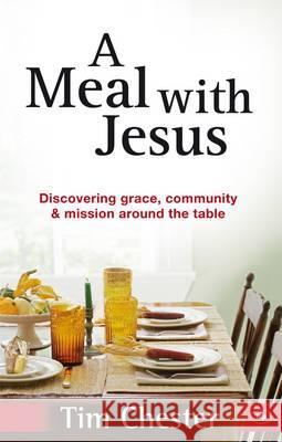 A Meal with Jesus : Discovering Grace, Community and Mission Around the Table Chester, Tim 9781844745555