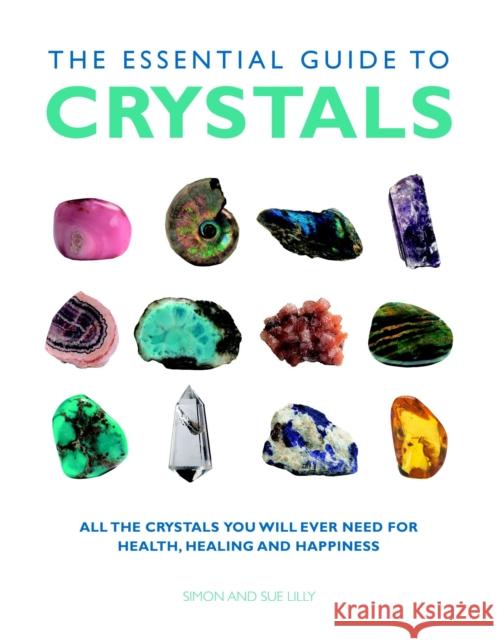 Essential Guide to Crystals: All the Crystals You Will Ever Need for Health, Healing, and Happiness Sue Lilly 9781844839148 Watkins Media Limited