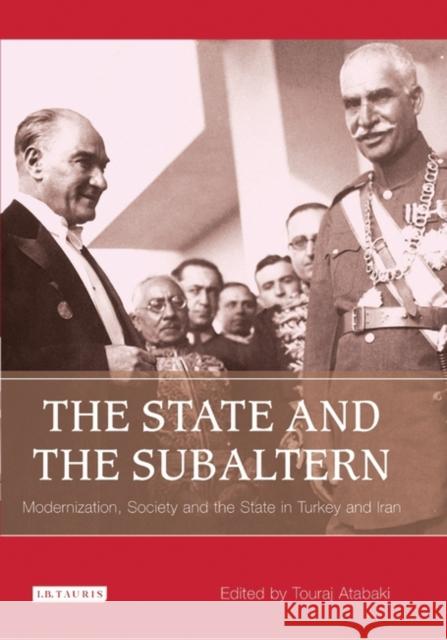 The State and the Subaltern: Modernization, Society and the State in Turkey and Iran Atabaki, Touradj 9781845113391 I. B. Tauris & Company