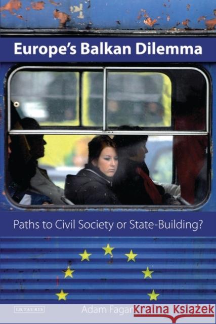 Europe's Balkan Dilemma Paths to Civil Society or State-Building? Fagan, Adam 9781845114602 I B TAURIS & CO LTD