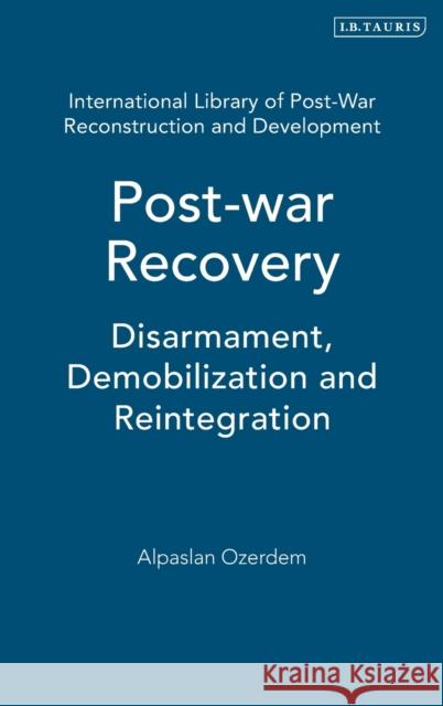 Postwar Recovery: Disarmament, Demobilization and Reintegration Ozerdem, Alpaslan 9781845114619