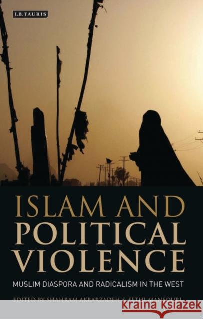 Islam and Political Violence: Muslim Diaspora and Radicalism in the West Shahram Akbarzadeh, Fethi Mansouri 9781845114732