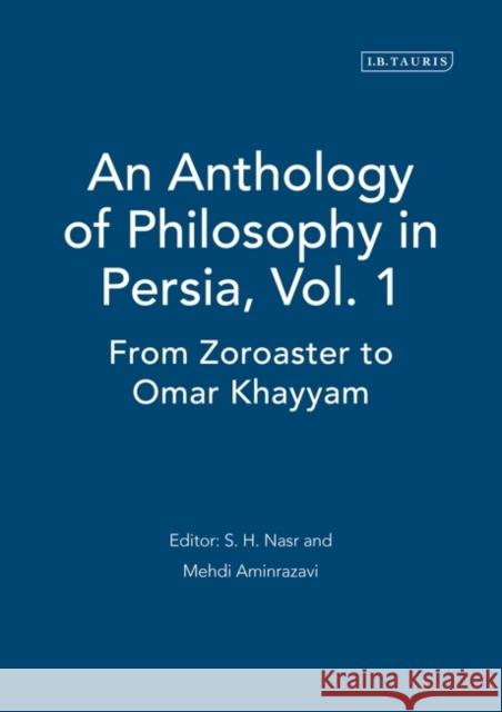 An Anthology of Philosophy in Persia, Vol. 1: From Zoroaster to Omar Khayyam Nasr, S. H. 9781845115418 I. B. Tauris & Company