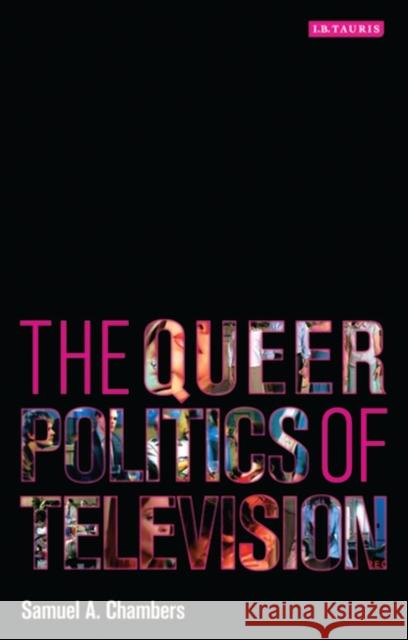 The Queer Politics of Television Samuel A Chambers 9781845116811