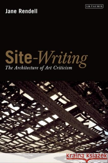 Site-Writing: The Architecture of Art Criticism Rendell, Jane 9781845119997