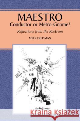 Maestro: Conductor or Metro-Gnome? Reflections from the Rostrum Fredman, Myer 9781845191245 SUSSEX ACADEMIC PRESS