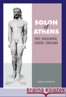 Solon of Athens : Poet, Philosopher, Soldier, Statesman Ron Owens 9781845194031 Sussex Academic Press