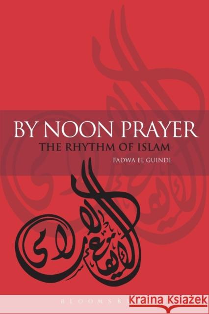 By Noon Prayer: The Rhythm of Islam El Guindi, Fadwa 9781845200978 0