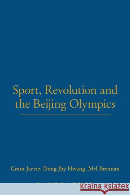 Sport, Revolution and the Beijing Olympics Grant Jarvie 9781845201012
