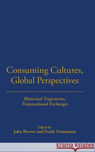 Consuming Cultures, Global Perspectives: Historical Trajectories, Transnational Exchanges Brewer, John 9781845202460