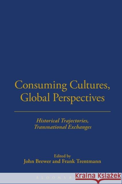 Consuming Cultures, Global Perspectives: Historical Trajectories, Transnational Exchanges Brewer, John 9781845202477