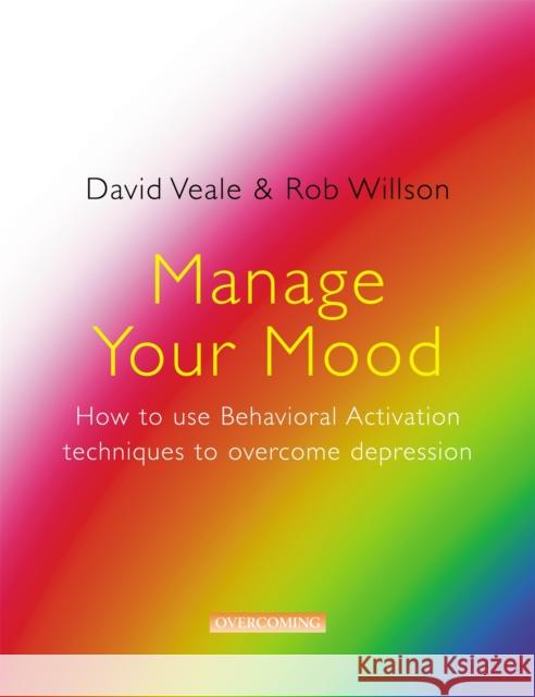 Manage Your Mood: How to Use Behavioural Activation Techniques to Overcome Depression David Veale 9781845293147