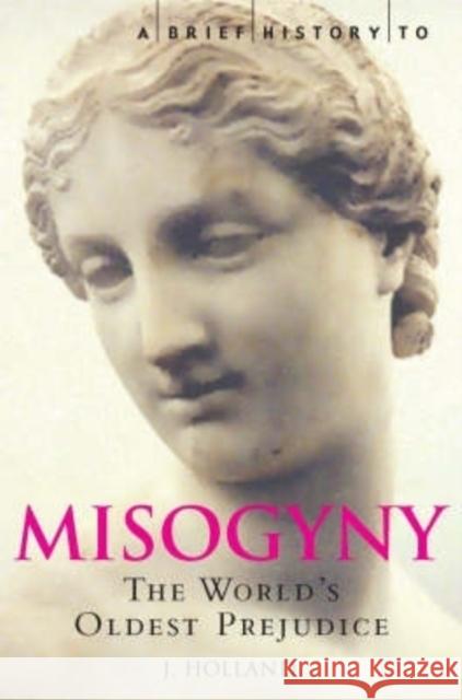 A Brief History of Misogyny: The World's Oldest Prejudice Jack Holland 9781845293710 Little, Brown Book Group
