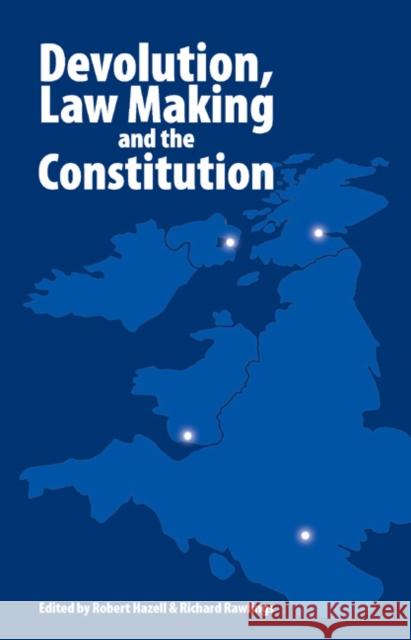 Devolution, Law Making and the Constitution Robert Hazell Richard Rawlings 9781845400378 Imprint Academic
