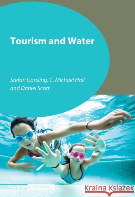 Tourism and Water Stefan G?ssling Daniel Scott C. Michael, Prof Hall 9781845414986 Channel View Publications