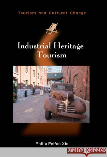 Industrial Heritage Tourism Philip Feifan Xie 9781845415136 Channel View Publications