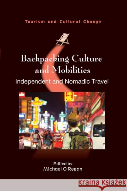 Backpacking Culture and Mobilities: Independent and Nomadic Travel O'Regan, Michael 9781845418069