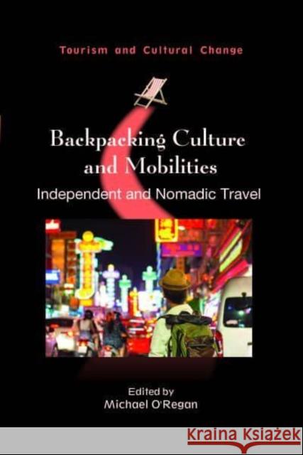 Backpacking Culture and Mobilities: Independent and Nomadic Travel O'Regan, Michael 9781845418076