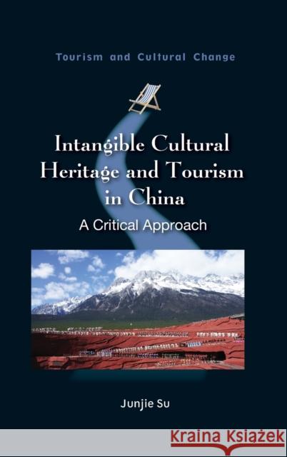 Intangible Cultural Heritage and Tourism in China: A Critical Approach Junjie Su 9781845418632 Channel View Publications Ltd
