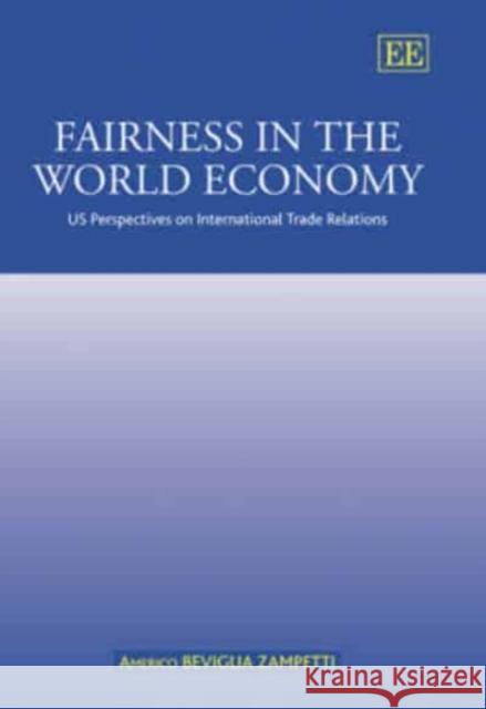 Fairness in the World Economy: Us Perspectives on International Trade Relations Americo Beviglia Zampetti   9781845427146