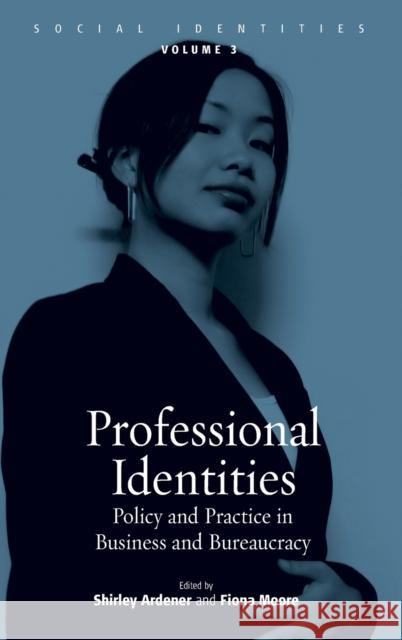 Professional Identities: Policy and Practice in Business and Bureaucracy Shirley Ardener, Fiona Moore 9781845450540