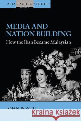 Media and Nation Building: How the Iban Became Malaysian Postill, John 9781845451356 0