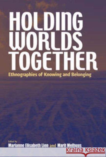 Holding Worlds Together: Ethnographies of Knowing and Belonging Lien, Marianne Elisabeth 9781845452506