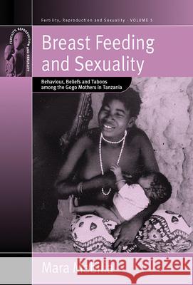 Breast Feeding and Sexuality: Behaviour, Beliefs and Taboos Among the Gogo Mothers in Tanzania Mabilia, Mara 9781845452995 Berghahn Books