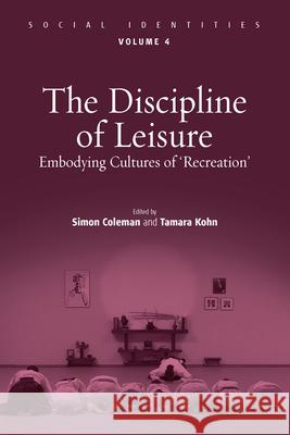The Discipline of Leisure: Embodying Cultures of 'Recreation' Coleman, Simon 9781845457785