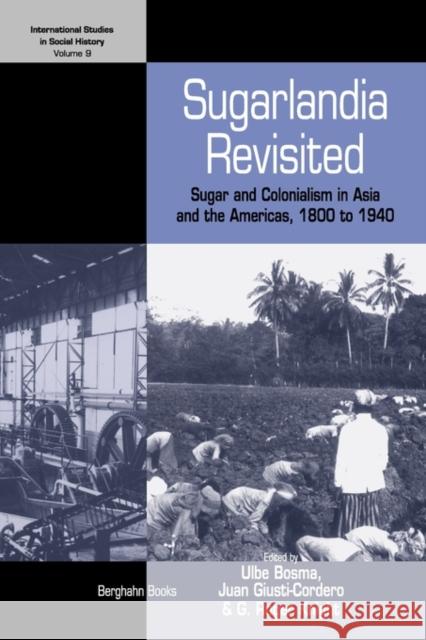 Sugarlandia Revisited: Sugar and Colonialism in Asia and the Americas, 1800-1940 Bosma, Ulbe 9781845457846 Berghahn Books