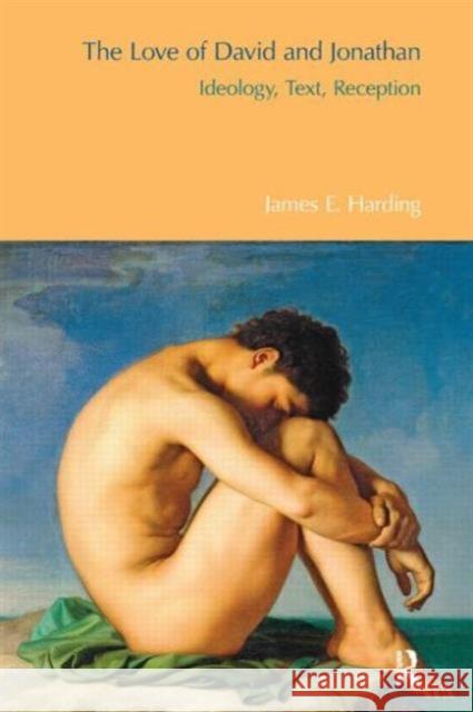 The Love of David and Jonathan : Ideology, Text, Reception James E Harding 9781845536756