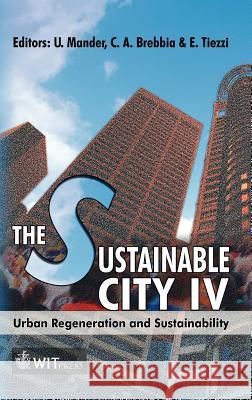 The Sustainable City: Urban Regeneration and Sustainability: v. 4 U. Mander, C. A. Brebbia, E. Tiezzi 9781845640408 WIT Press
