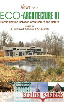 Eco-architecture: Harmonisation Between Architecture and Nature S. Hernandez, C. A. Brebbia (Wessex Institut of Technology), W. P. de Wilde 9781845644307 WIT Press