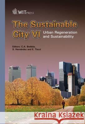The Sustainable City: Urban Regeneration and Sustainability: v. 6 C. A. Brebbia (Wessex Institut of Technology), S. Hernandez, E. Tiezzi 9781845644321 WIT Press