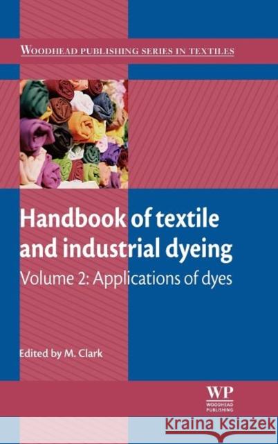 Handbook of Textile and Industrial Dyeing : Volume 2: Applications of Dyes M. Clark   9781845696962 Woodhead Publishing Ltd