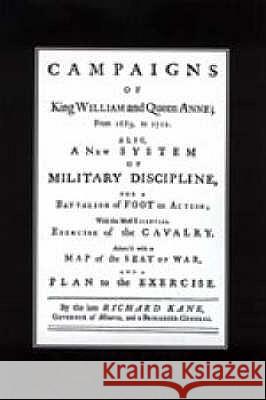 A New System of Military Discipline for a Battalion of Foot in Action (1745) Campaigns of King William and Queen Anne 1689-1712 Richard (University Of Western Ontario, Canada) Kane 9781845740122 NAVAL & MILITARY PRESS LTD