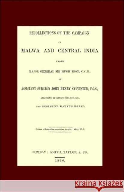 Recollections of the Campaign in Malwa and Central India Under Major General Sir Hugh Rose G.C.B. John Henry Sylvester 9781845742331